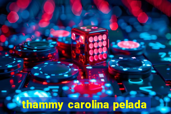 thammy carolina pelada